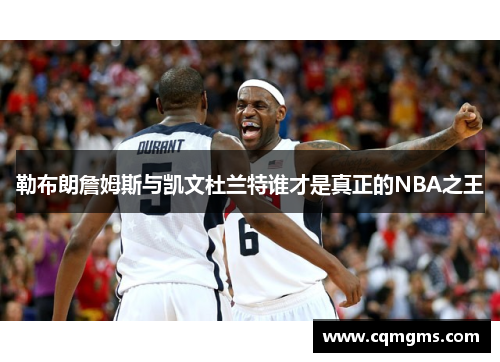 勒布朗詹姆斯与凯文杜兰特谁才是真正的NBA之王